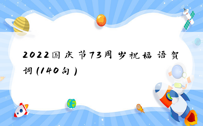 2022国庆节73周岁祝福语贺词（140句）